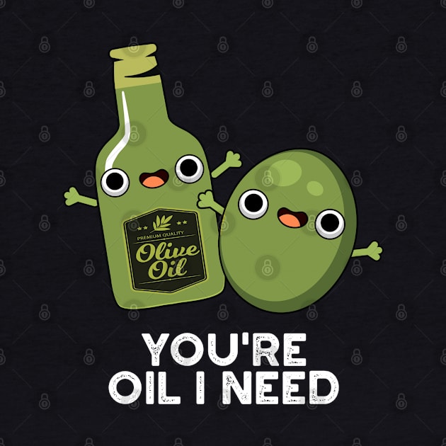 You're Oil I Need Cute Olive Oil Pun by punnybone